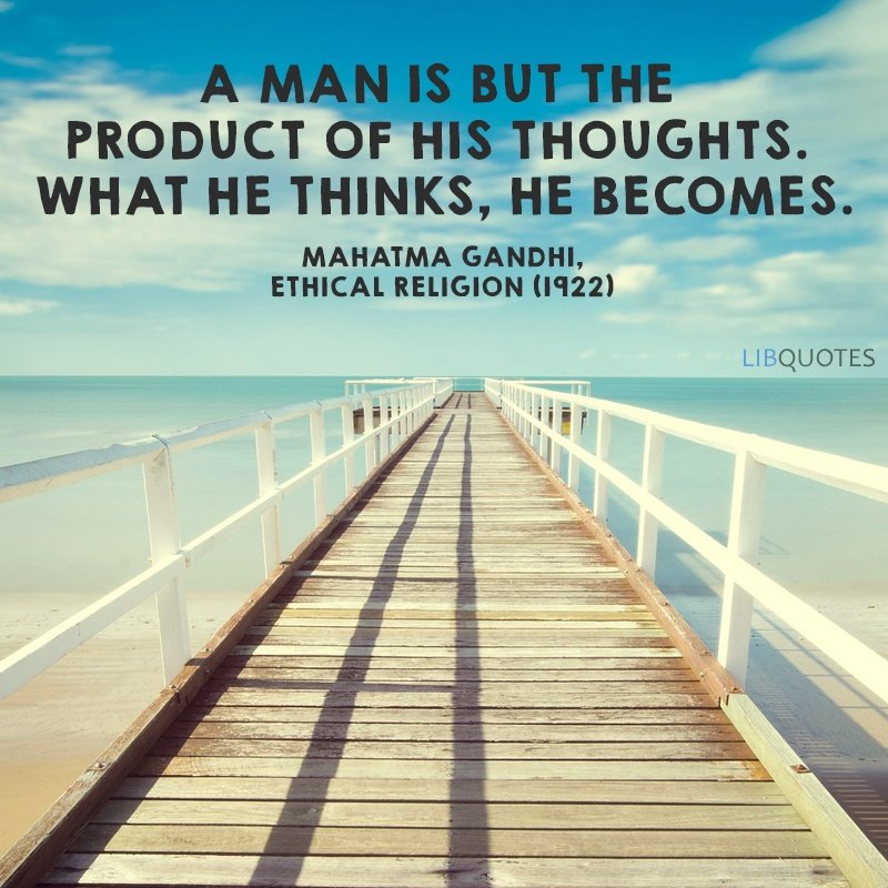 A man is but the product of his thoughts. What he thinks, he becomes.