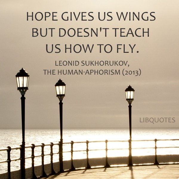 Hope give us wings but doesn't teach us how to fly.