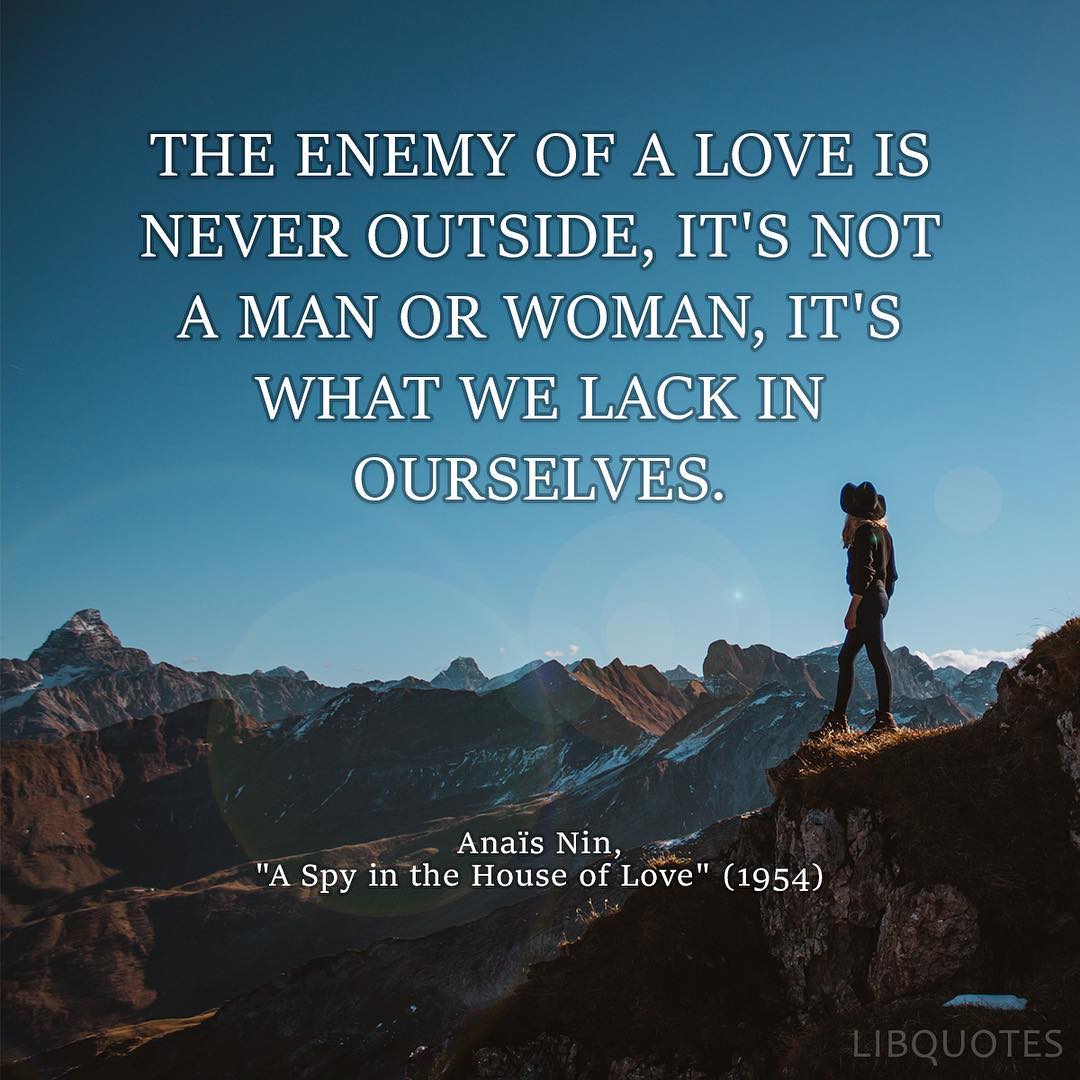 The enemy of a love is never outside, it's not a man or woman, it's what we lack in ourselves.